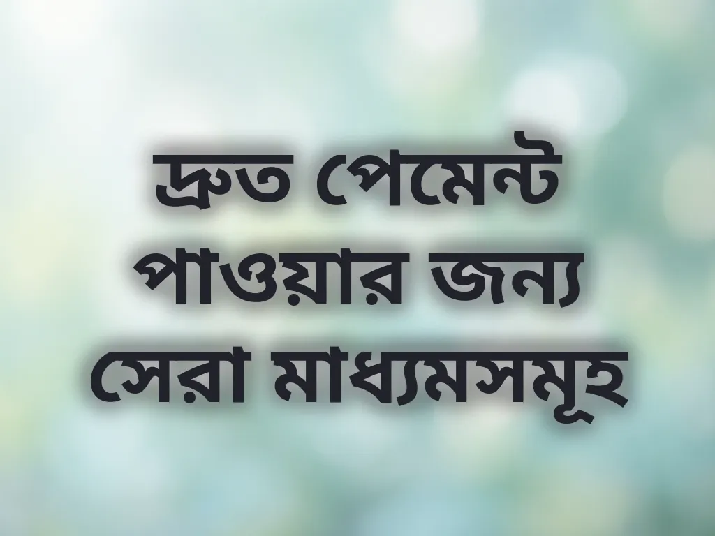 দ্রুত পেমেন্ট পাওয়ার জন্য সেরা মাধ্যমসমূহ